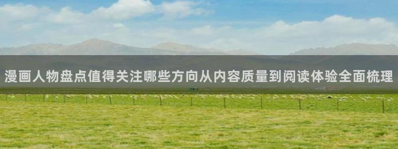 热门日漫:漫画人物盘点值得关注哪些方向从内容质量到阅读体验全面梳理