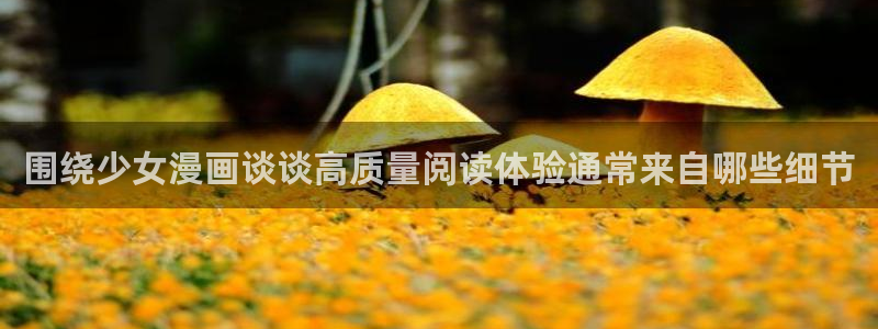 国漫在线阅读：围绕少女漫画谈谈高质量阅读体验通常来自哪些细节